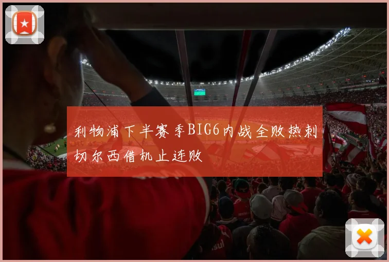 利物浦下半赛季BIG6内战全败热刺切尔西借机止连败